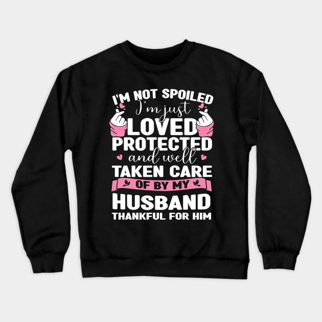 I'm Just Loved Protected And Taken Care Of By My Husband Crewneck Sweatshirt by Gearlds Leonia